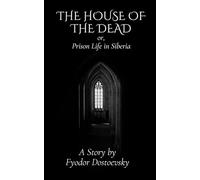 The House of the Dead; or, Prison Life in Siberia: An Original and Unabridged Edition