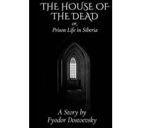 The House of the Dead; or, Prison Life in Siberia: An Original and Unabridged Edition