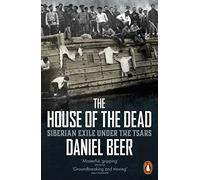 The House of the Dead: Siberian Exile Under the Tsars