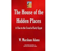 The House of the Hidden Places: A Clue to the Creed of Early Egypt