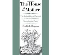 The House of the Mother: The Social Roles of Maternal Kin in Biblical Hebrew Narrative and Poetry (The Anchor Yale Bible Reference Library) - [Version Originale] Inconnu (Auteur)