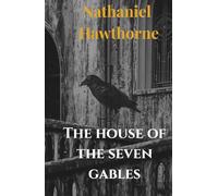 The House Of The Seven Gables: A Dark American Classic for Fans of Gothic Fiction