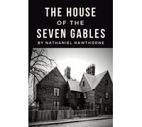 The House of the Seven Gables: The Original 1851 American Gothic Romance Novel