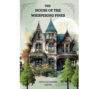THE HOUSE OF THE WHISPERING PINES By Anna Katharine Green