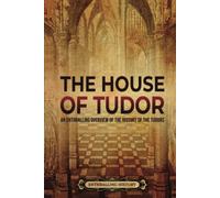 The House of Tudor: An Enthralling Overview of the History of the Tudors