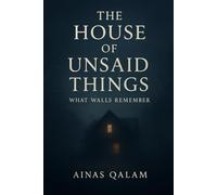 THE HOUSE OF UNSAID THINGS: A Melancholy & Heartfelt Family Melodrama Novel of Secrets,Forgiveness, and Sibling Bonds| Emotional Short Novel About Love,Healing, and Second Chances, Fiction, Mystery