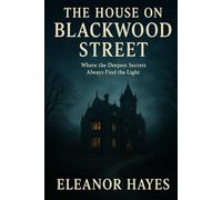 The House on Blackwood Street: Where the Deepest Secrets Always Find the Light