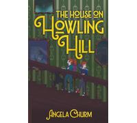The House on Howling Hill: A Haunting Supernatural Middle Grade Mystery of Magic and Creativity