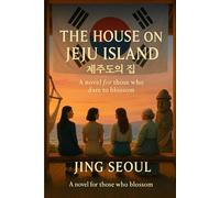 The House on Jeju Island - South Korea: A novel for those who dare to blossom.