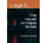 The House on Maple Street: A Horror-Comedy Novel of Fear, Family, and Laughter in a Haunted Home