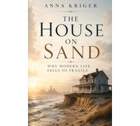 THE HOUSE ON SAND: WHY MODERN LIFE FEELS SO FRAGILE