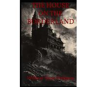 THE HOUSE ON THE BORDERLAND: A Chilling Tale of Isolation, Cosmic Horror, and Otherworldly Terror