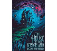 The House on the Borderland: A Visionary Tale of Cosmic Horror and Supernatural Terror