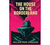 The House on the Borderland: The 1908 Illustrated Supernatural Horror Classic Novel