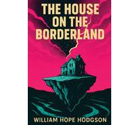 The House on the Borderland: The 1908 Illustrated Supernatural Horror Classic Novel