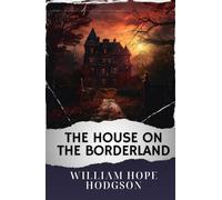 The House on the Borderland: The Original Classic