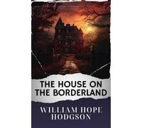 The House on the Borderland: The Original Classic