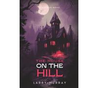 THE HOUSE ON THE HILL: A HORROR NOVEL