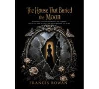 The House That Buried the Moon: A Gothic Fantasy Romance of Curses, Secrets, and a Love the Dead Refuse to Bury