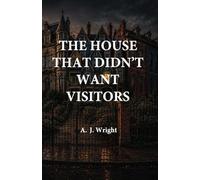THE HOUSE THAT DIDN’T WANT VISITORS Book 4 of The House That Changes Series A. J. Wright