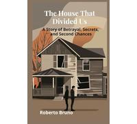 The House That Divided Us: A Story of Betrayal, Secrets, and Second Chances