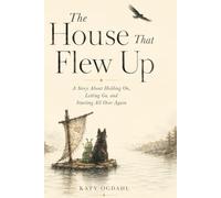 The House That Flew Up: A Story about holding on, letting go, and starting all over again.