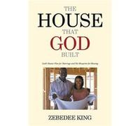 The House that God Built Gods Master Plan for Marriage and His Blueprint for Blessing - Zebedee King - Author Solutions Inc - Livre en Anglais Zebedee KingZebedee King (Auteur)