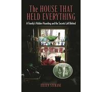 The House That Held Everything: A Family's Hidden Hoarding and the Secrets Left Behind