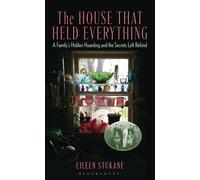 The House That Held Everything A Family's Hidden Hoarding and the Secrets Left Behind - Eileen Stukane - Bloomsbury Academic - ebook (ePub) - Livre