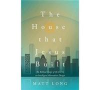 The House That Jesus Built The Biblical Shape of the Earth and Intelligent Alternative Design - Matt Long - Trilogy Christian Publishing Inc. - Livre en A Matt LongMatt Long (Auteur)