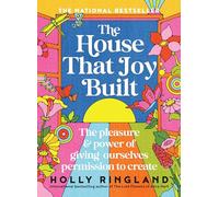 The House That Joy Built: The beautiful & inspiring new book about creativity & overcoming our fears from the bestselling author of The Lost Flowers of Alice Hart & The Seven Skins of Esther Wilding