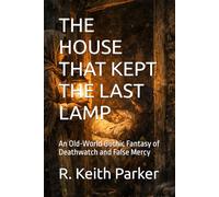 THE HOUSE THAT KEPT THE LAST LAMP: An Old-World Gothic Fantasy of Deathwatch and False Mercy