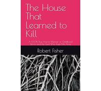 The House That Learned to Kill: A 100% True Horror Memoir of Childhood Terror and the God Who Kept Me Alive