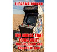 The House That Pong Built: The Life, Death, And Afterlife Of Atari
