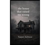 The House That Raised Me Wrong: a book of becoming