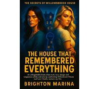THE HOUSE THAT REMEMBERED EVERYTHING: An unforgettable finale where truth, love, danger and vengeance collide and only by confronting Willowbrook House itself can I finally reclaim my life.