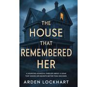 THE HOUSE THAT REMEMBERED HER: A Haunting Domestic Thriller About a Home That Knows Her Secrets Better Than She Does