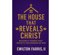 The House That Reveals Christ: How the Church Becomes a Hospital, a Home, and a True Reflection of the Kingdom of God