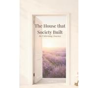 The House That Society Built: An Unlearning Journey: Things I Was Taught to Tolerate