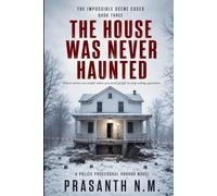 THE HOUSE WAS NEVER HAUNTED (BOOK THREE): Ghost stories are useful when you need people to stop asking questions. (A Police Procedural Horror Novel)