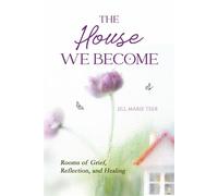 The House We Become Rooms for Grief, Reflection, and Healing - Jill Marie Teer - JT Creative Publishing - ebook (ePub) - Livre