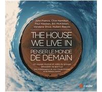 The House We Live In : penser le monde de demain Jean-Claude Ameisen (Auteur), Hubert Reeves (Auteur), Vandana Shiva (Auteur), Paul Hawken (Auteur), John Francis (Auteur), Clive Hamilton (Auteur), Bil