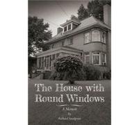 The House with Round Windows A Memoir by Richard Snodgrass Richard Snodgrass (Auteur)