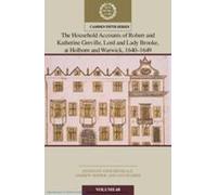The Household Accounts Of Robert And Katherine Greville, Lord And Lady Brooke, At Holborn And Warwick, 1640-1649: Volume 68
