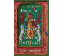 The Household and Court of James IV of Scotland 14881513 by William Author Hepburn William Author Hepburn (Auteur)