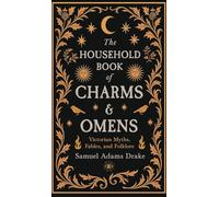 The Household Book of Charms and Omens: Victorian Myths, Fables, and Folklore