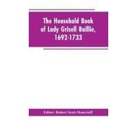 The Household Book Of Lady Grisell Baillie, 1692-1733