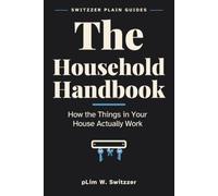 The Household Handbook: How the Things in Your House Actually Work - Stopcocks, Fuse Boxes, Boilers and What to Do When Something Stops