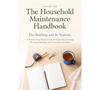 The Household Maintenance Handbook: A Practical Year-Round System for Inspecting, Cleaning, Servicing, Repairing, and Protecting Your Home