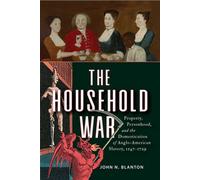 The Household War Property, Personhood, and the Domestication of Anglo-American Slavery, 1547-1729 - John N. Blanton - University of Pennsylvania Press - ebook (ePub) - Livre